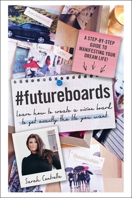 #Futureboards: Learn How to Create a Vision Board to Get Exactly the Life You Want by Centrella, Sarah