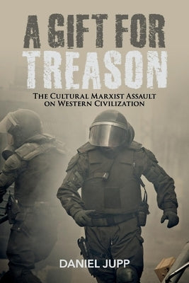 A Gift for Treason: The Cultural Marxist Assault on Western Civilizationvolume 1 by Jupp, Daniel