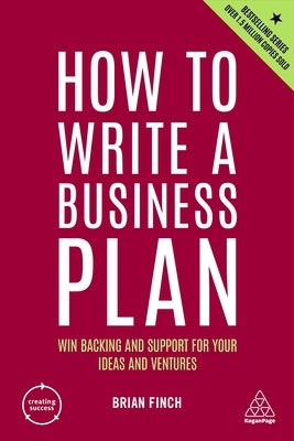 How to Write a Business Plan: Win Backing and Support for Your Ideas and Ventures by Finch, Brian