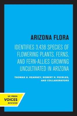 Arizona Flora: Identifies 3,438 Species of Flowering Plants, Ferns, and Fern-Allies Growing Uncultivated in Arizona by Kearney, Thomas H.