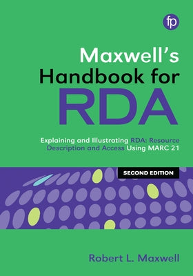 Maxwell's Handbook for RDA: Explaining and Illustrating Rda: Resource Description and Access Using Marc21 by Maxwell, Robert L.