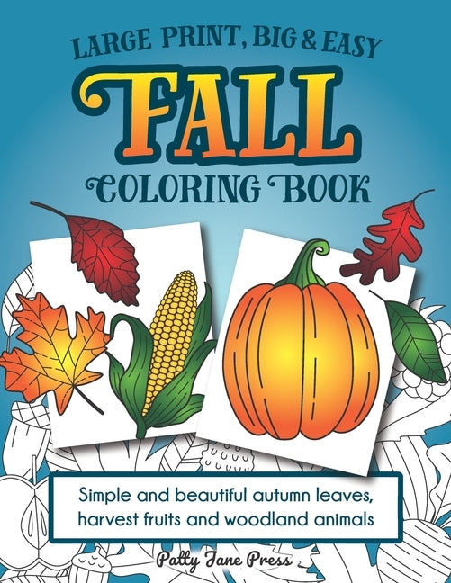 Large Print, Big & Easy Fall Coloring Book: Simple Autumn Pages Perfect for Toddlers, Adults or Seniors for Fun and Relaxing Stress Relief by Patty Jane Press