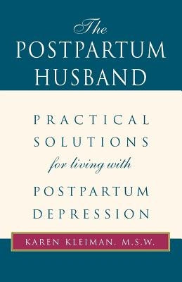The Postpartum Husband: Practical Solutions for Living with Postpartum Depression by Kleiman, Karen R.