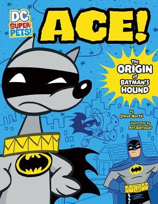 Ace: The Origin of Batman's Hound by Kort&#233;, Steve