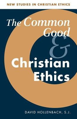 The Common Good and Christian Ethics by Hollenbach, David