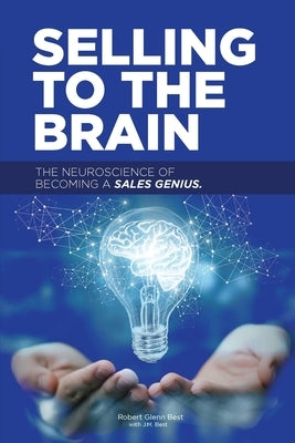 Selling to the Brain: The Neuroscience of Becoming a Sales Genius by Best, Robert