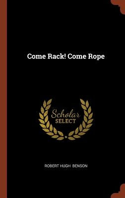Come Rack! Come Rope by Benson, Robert Hugh