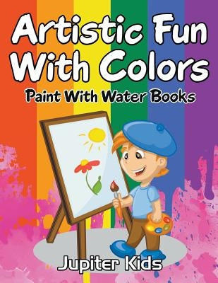 Artistic Fun With Colors: Paint With Water Books by Jupiter Kids