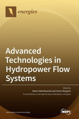 Advanced Technologies in Hydropower Flow Systems by Adamkowski, Adam