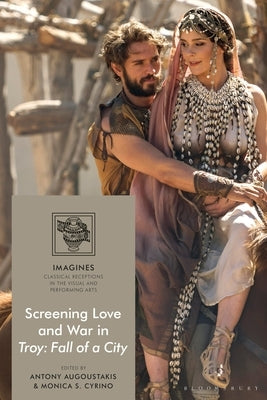 Screening Love and War in Troy: Fall of a City by Augoustakis, Antony