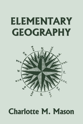 Elementary Geography, Book I in the Ambleside Geography Series (Yesterday's Classics) by Mason, Charlotte M.