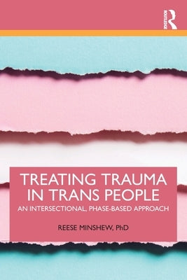 Treating Trauma in Trans People: An Intersectional, Phase-Based Approach by Minshew, Reese