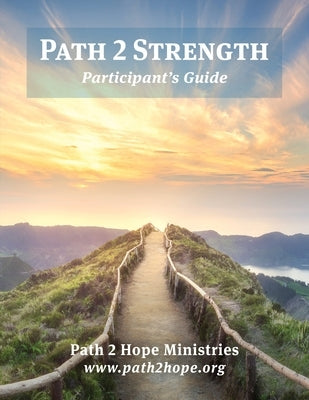 Path 2 Strength: Participant's Guide by Ministries, Path2hope