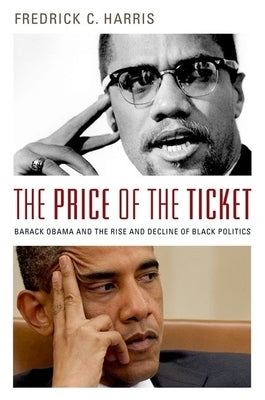 The Price of the Ticket: Barack Obama and the Rise and Decline of Black Politics by Harris, Fredrick