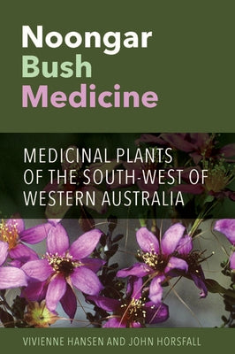 Noongar Bush Medicine: Medicinal Plants of the South-west of Western Australia by Hansen, Vivienne