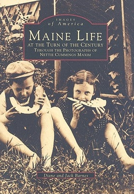 Maine Life at the Turn of the Century: Through the Photographs of Nettie Cummings Maxim by Barnes, Diane