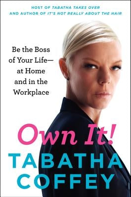 Own It!: Be the Boss of Your Life--At Home and in the Workplace by Coffey, Tabatha