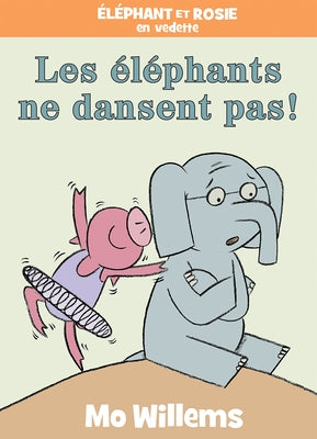 Éléphant Et Rosie: Les Éléphants Ne Dansent Pas! = Elephants Cannot Dance! by Willems, Mo