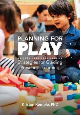 Planning for Play: Strategies for Guiding Preschool Learning by Kemple, Kristen M.