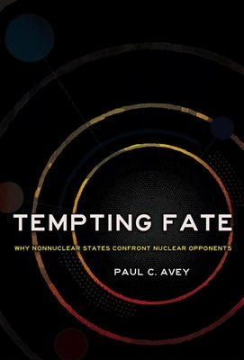 Tempting Fate: Why Nonnuclear States Confront Nuclear Opponents by Avey, Paul C.