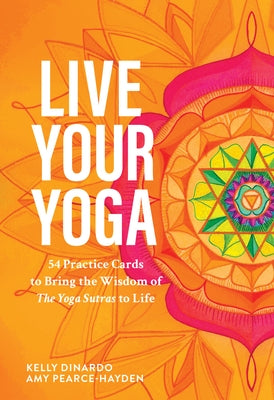 Live Your Yoga: 54 Practice Cards to Bring the Wisdom of the Yoga Sutras to Life by Dinardo, Kelly