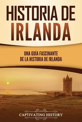 Historia de Irlanda: Una guía fascinante de la historia de Irlanda by History, Captivating