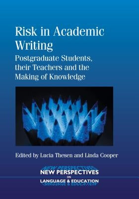 Risk Academic Writing: Postgraduate Stpb: Postgraduate Students, Their Teachers and the Making of Knowledge by Thesen, Lucia