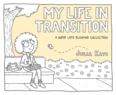 My Life in Transition: A Super Late Bloomer Collection by Kaye, Julia