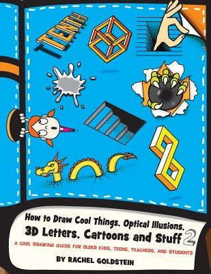How to Draw Cool Things, Optical Illusions, 3D Letters, Cartoons and Stuff 2: A Cool Drawing Guide for Older Kids, Teens, Teachers, and Students by Goldstein, Rachel a.