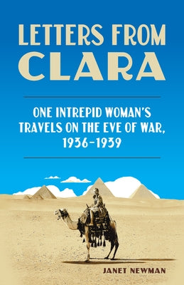 Letters from Clara: One Intrepid Woman's Travels on the Eve of War, 1936-1939 by Newman, Janet