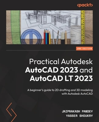 Practical Autodesk AutoCAD 2023 and AutoCAD LT 2023 - Second Edition: A beginner's guide to 2D drafting and 3D modeling with Autodesk AutoCAD by Pandey, Jaiprakash