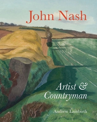 John Nash: Artist & Countryman by Lambirth, Andrew