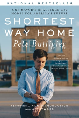 Shortest Way Home: One Mayor's Challenge and a Model for America's Future by Buttigieg, Pete