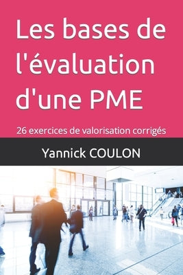 Les bases de l'évaluation d'une PME: 26 exercices de valorisation corrigés by Coulon, Yannick