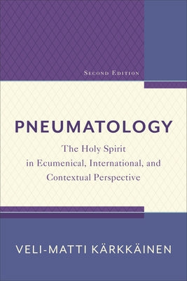 Pneumatology: The Holy Spirit in Ecumenical, International, and Contextual Perspective by K&#228;rkk&#228;inen, Veli-Matti