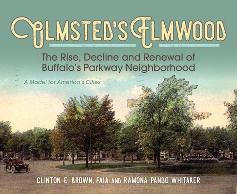 Olmsted's Elmwood: The Rise, Decline and Renewal of Buffalo's Parkway Neighborhood, a Model for America's Cities by Brown, Clinton E.