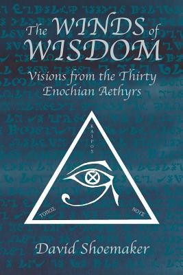The Winds of Wisdom: Visions from the Thirty Enochian Aethyrs by Shoemaker, David