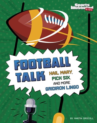 Football Talk: Hail Mary, Pick Six, and More Gridiron Lingo by Driscoll, Martin