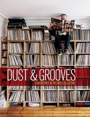 Dust & Grooves: Adventures in Record Collecting by Paz, Eilon