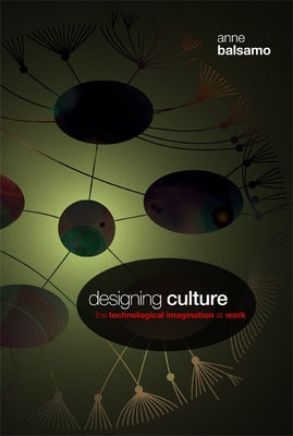 Designing Culture: The Technological Imagination at Work [With DVD] by Balsamo, Anne