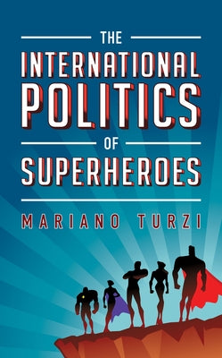 The International Politics of Superheroes by Turzi, Mariano