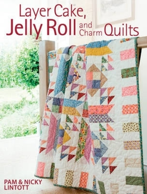 Layer Cake, Jelly Roll and Charm Quilts by Lintott, Pam