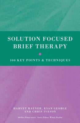 Solution Focused Brief Therapy: 100 Key Points and Techniques by Ratner, Harvey