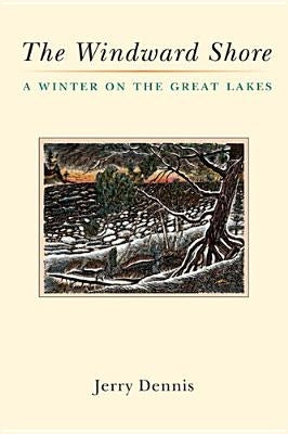 The Windward Shore: A Winter on the Great Lakes by Dennis, Jerry