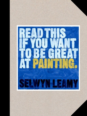 Read This If You Want to Be Great at Painting by Leamy, Selwyn