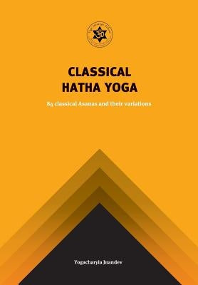 Classical Hatha Yoga: 84 Classical Asanas and their variations by Giri, Jnandev Yogachariya