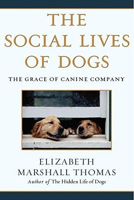 The Social Lives of Dogs: The Grace of Canine Company by Thomas, Elizabeth Marshall