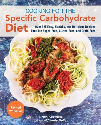 Cooking for the Specific Carbohydrate Diet: Over 125 Easy, Healthy, and Delicious Recipes That Are Sugar-Free, Gluten-Free, and Grain-Free by Kerwien, Erica