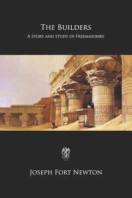 The Builders: A Story and Study of Freemasonry by Newton, Joseph Fort