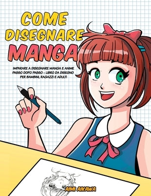 Come disegnare Manga: Imparare a disegnare Manga e Anime passo dopo passo - libro da disegno per bambini, ragazzi e adulti by Aikawa, Aimi